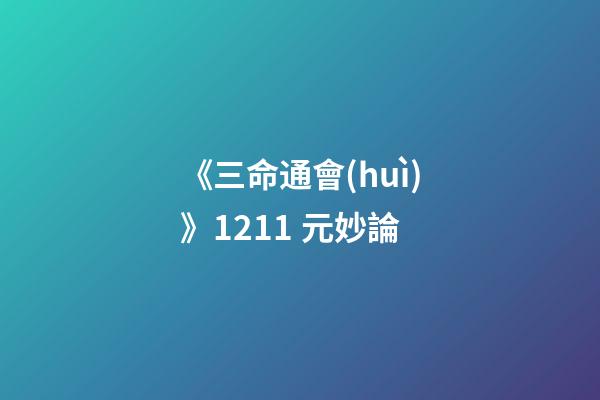 《三命通會(huì)》12.11 元妙論
